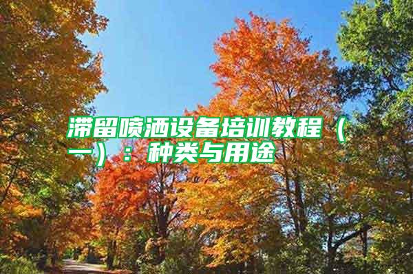 滯留噴灑設備培訓教程(一):種類與用途