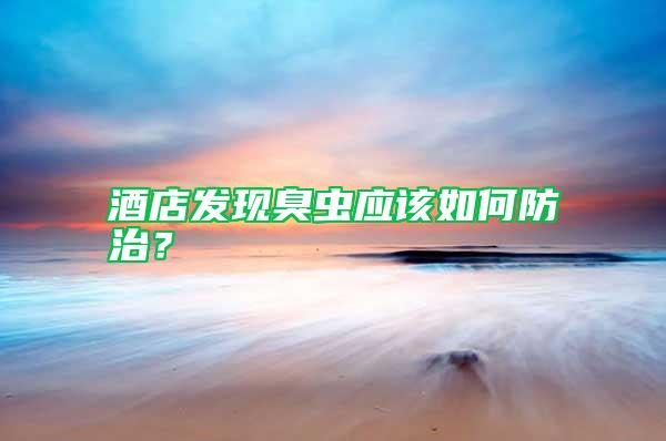 酒店發現臭蟲應該如何防治?