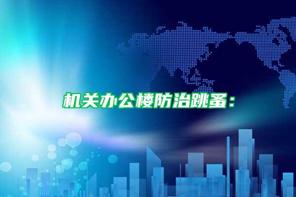 機(jī)關(guān)辦公樓防治跳蚤: