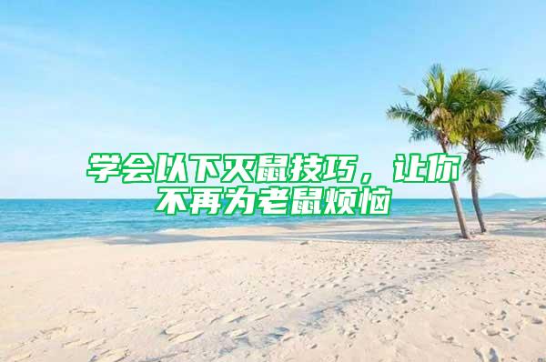 學會以下滅鼠技巧,讓你不再為老鼠煩惱