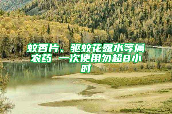 蚊香片、驅蚊花露水等屬農藥 一次使用勿超8小時