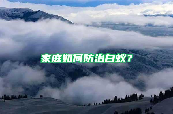 家庭如何防治白蟻?