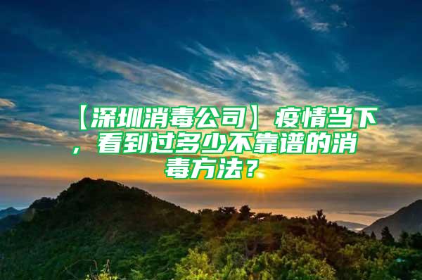 【深圳消毒公司】疫情當(dāng)下,看到過多少不靠譜的消毒方法?