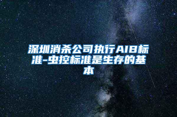 深圳消殺公司執(zhí)行AIB標(biāo)準(zhǔn)-蟲(chóng)控標(biāo)準(zhǔn)是生存的基本