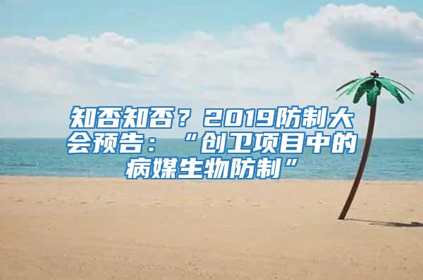 知否知否?2019防制大會預告:“創衛項目中的病媒生物防制”