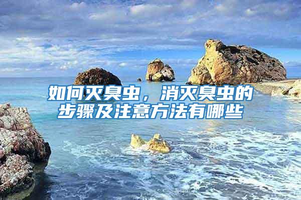 如何滅臭蟲,消滅臭蟲的步驟及注意方法有哪些