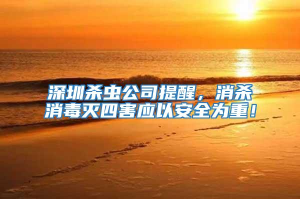 深圳殺蟲公司提醒,消殺消毒滅四害應(yīng)以安全為重!