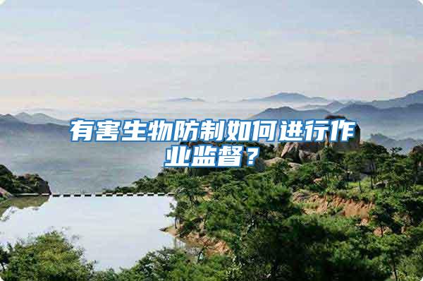 有害生物防制如何進行作業(yè)監(jiān)督?