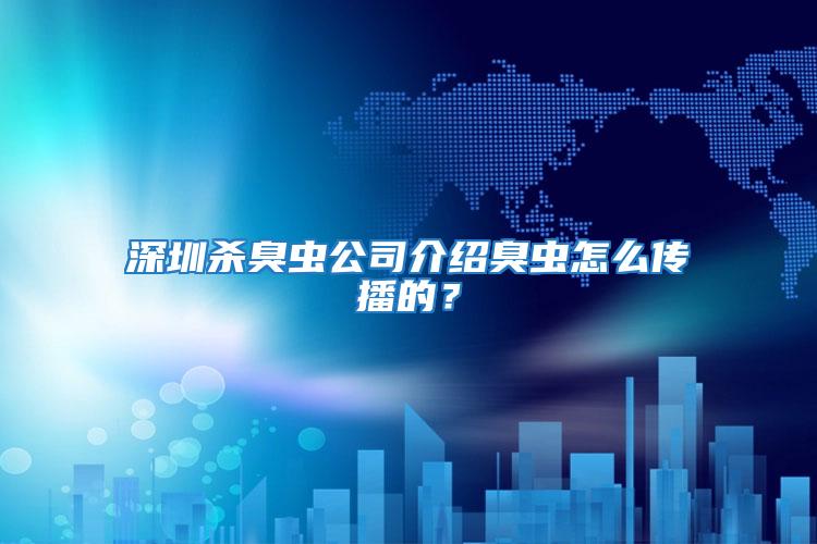 深圳殺臭蟲公司介紹臭蟲怎么傳播的?
