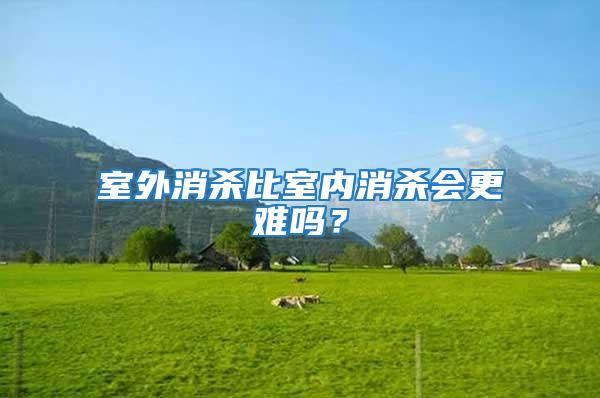 室外消殺比室內消殺會更難嗎?