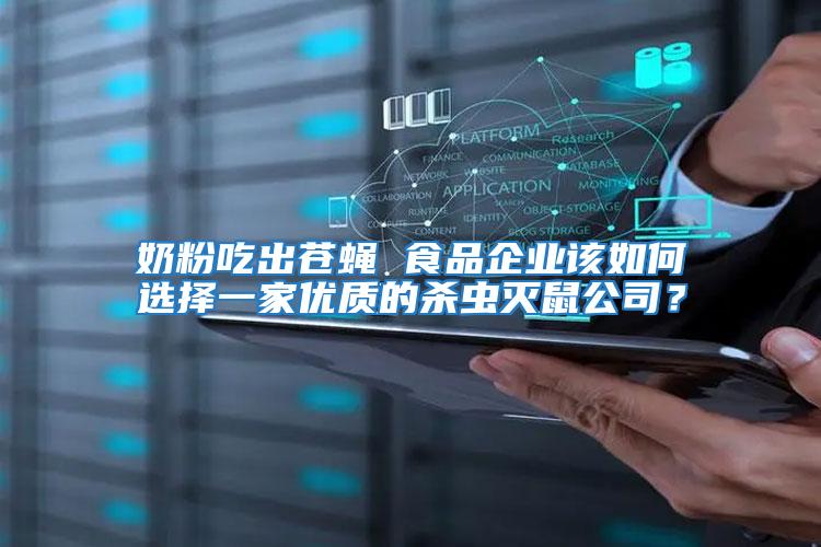 奶粉吃出蒼蠅 食品企業(yè)該如何選擇一家優(yōu)質(zhì)的殺蟲(chóng)滅鼠公司?