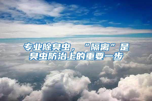 專業除臭蟲,“隔離”是臭蟲防治上的重要一步