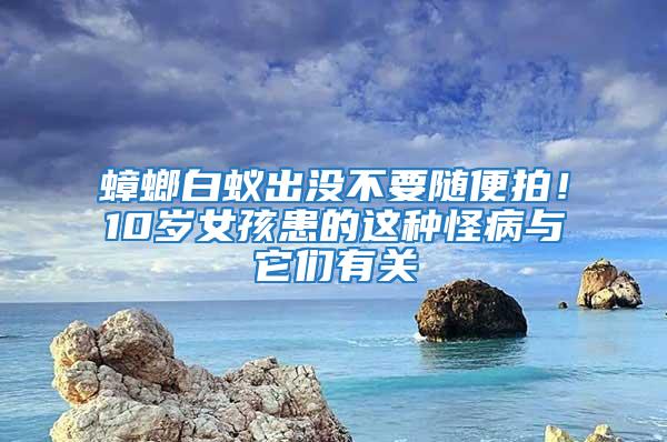 蟑螂白蟻出沒不要隨便拍!10歲女孩患的這種怪病與它們有關