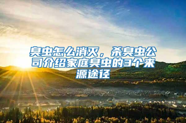 臭蟲怎么消滅,殺臭蟲公司介紹家庭臭蟲的3個來源途徑