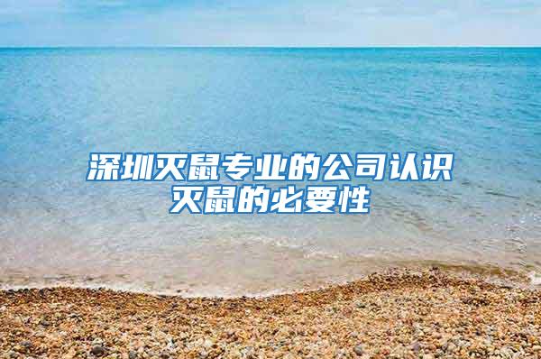 深圳滅鼠專業(yè)的公司認(rèn)識滅鼠的必要性