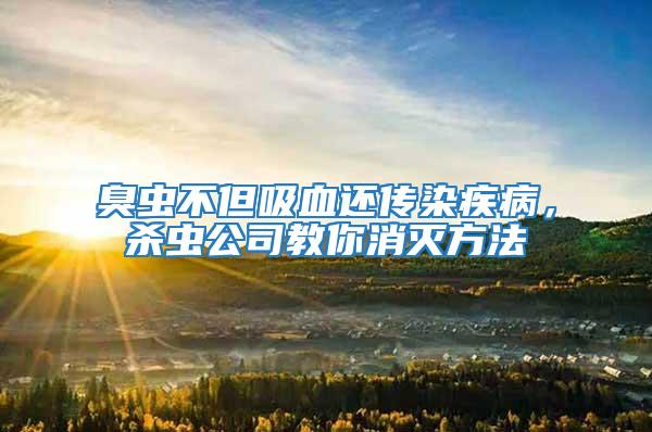 臭蟲不但吸血還傳染疾病,殺蟲公司教你消滅方法