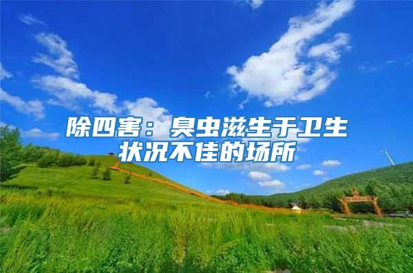 除四害:臭蟲滋生于衛(wèi)生狀況不佳的場(chǎng)所