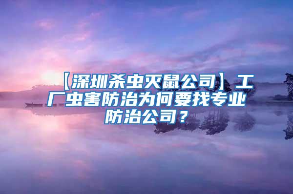 【深圳殺蟲滅鼠公司】工廠蟲害防治為何要找專業防治公司?