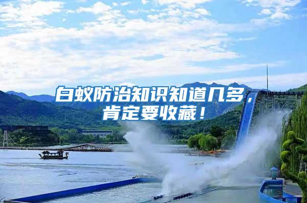 白蟻防治知識知道幾多,肯定要收藏!