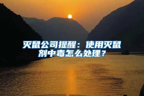 滅鼠公司提醒：使用滅鼠劑中毒怎么處理？