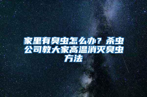 家里有臭蟲怎么辦?殺蟲公司教大家高溫消滅臭蟲方法