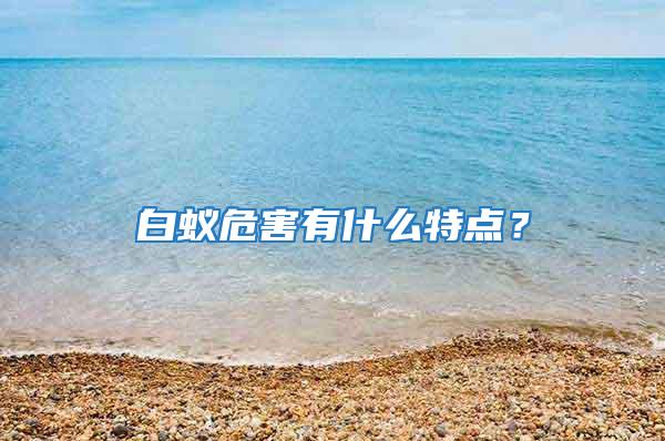 白蟻危害有什么特點(diǎn)?