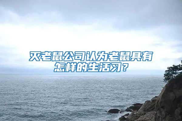 滅老鼠公司認為老鼠具有怎樣的生活習？