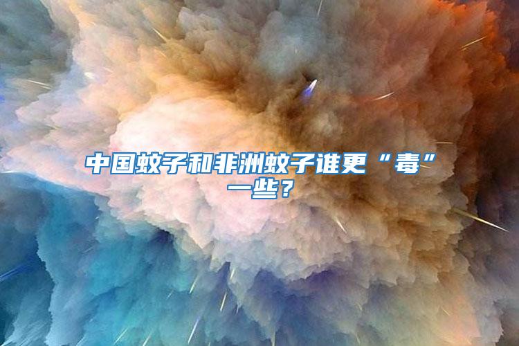 中國(guó)蚊子和非洲蚊子誰(shuí)更“毒”一些？