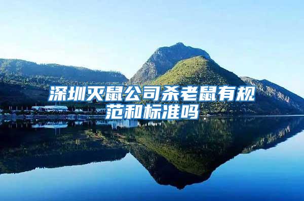 深圳滅鼠公司殺老鼠有規(guī)范和標(biāo)準(zhǔn)嗎