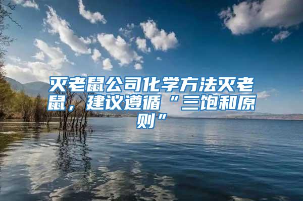 滅老鼠公司化學(xué)方法滅老鼠,建議遵循“三飽和原則”