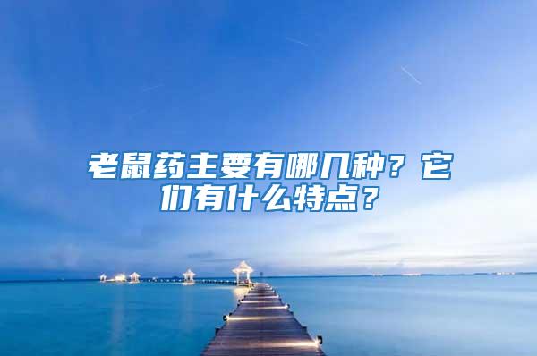 老鼠藥主要有哪幾種?它們有什么特點(diǎn)?