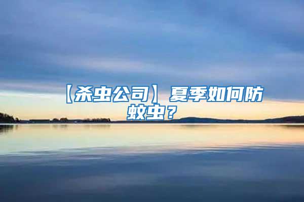 【殺蟲公司】夏季如何防蚊蟲？