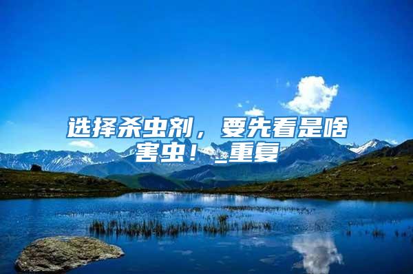 選擇殺蟲劑，要先看是啥害蟲！_重復