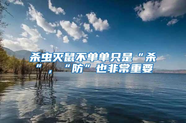 殺蟲滅鼠不單單只是“殺”,“防”也非常重要