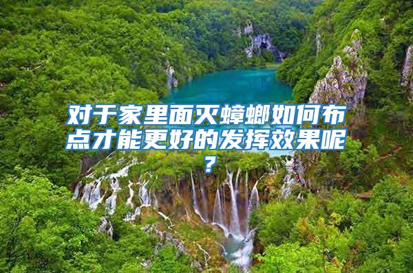 對于家里面滅蟑螂如何布點才能更好的發揮效果呢?