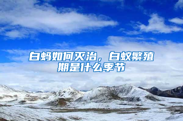 白螞如何滅治,白蟻繁殖期是什么季節